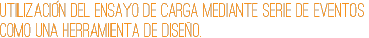 Utilización del ensayo de carga mediante serie de eventos como una herramienta de diseño